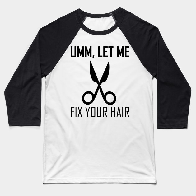 umm let me fix your hair Baseball T-Shirt by teestaan